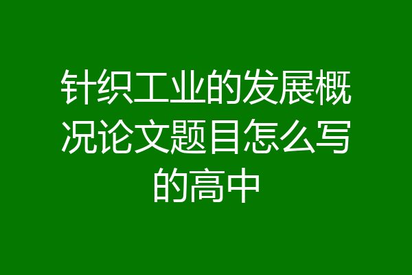 针织工业的发展概况论文题目怎么写的高中