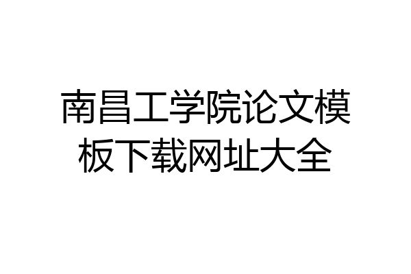 南昌工学院论文模板下载网址大全