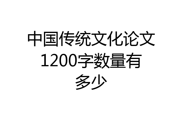 中国传统文化论文1200字数量有多少
