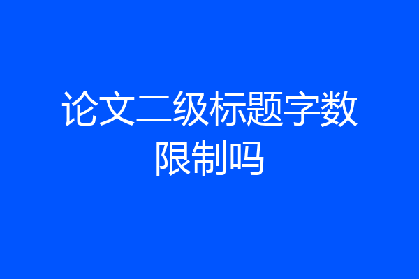 论文二级标题字数限制吗