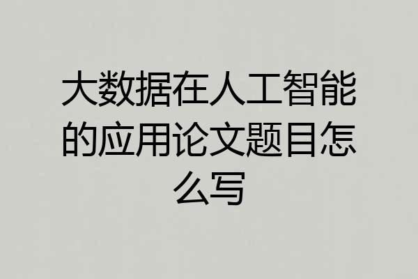 大数据在人工智能的应用论文题目怎么写