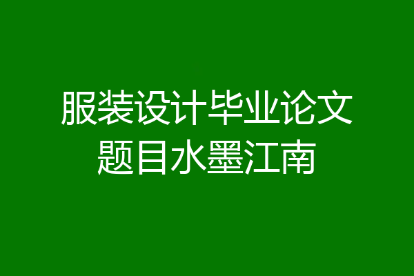 服装设计毕业论文题目水墨江南