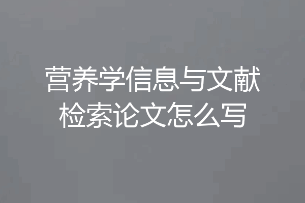 营养学信息与文献检索论文怎么写