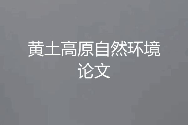 黄土高原自然环境论文