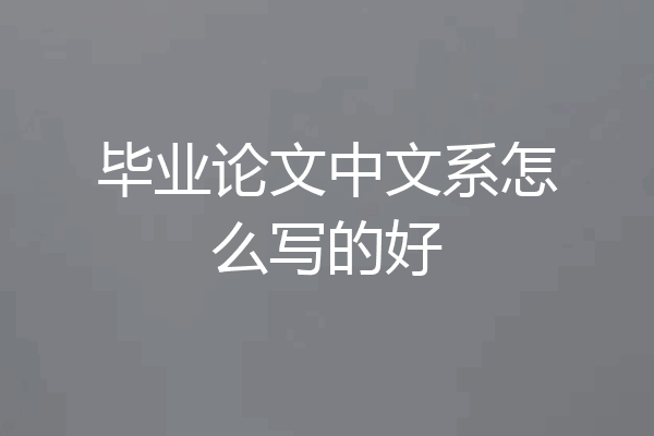 毕业论文中文系怎么写的好