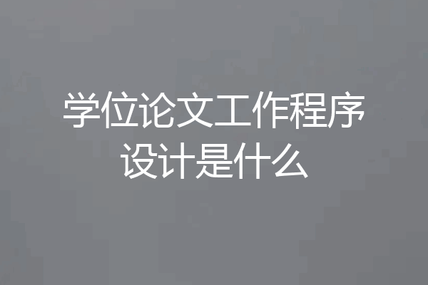 学位论文工作程序设计是什么