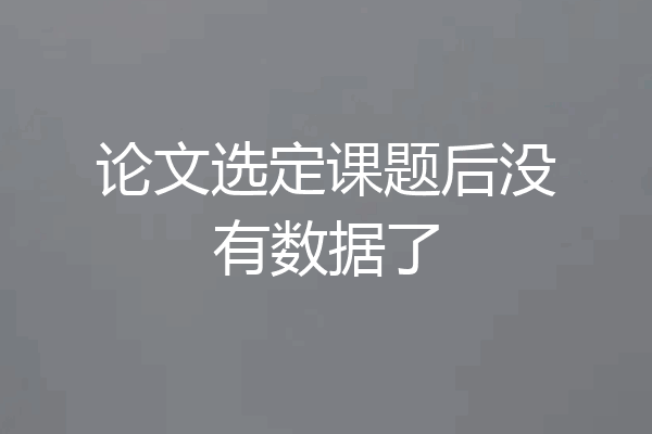 论文选定课题后没有数据了