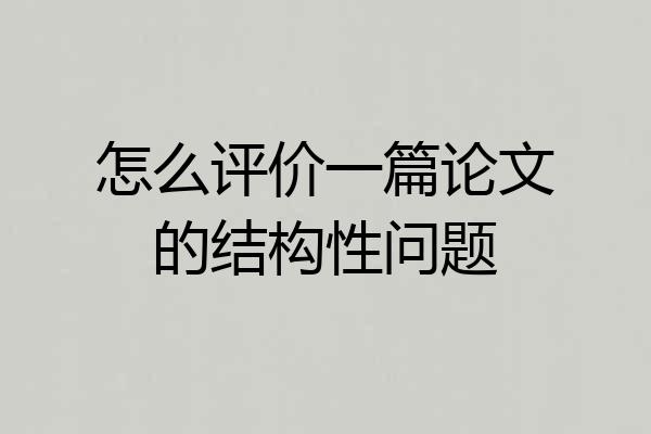 怎么评价一篇论文的结构性问题