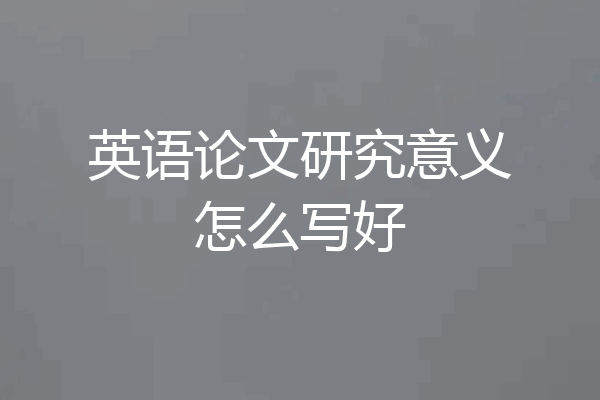 英语论文研究意义怎么写好