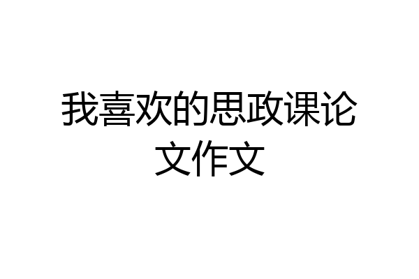 我喜欢的思政课论文作文