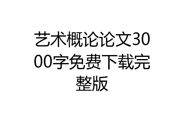 艺术概论论文3000字免费下载完整版