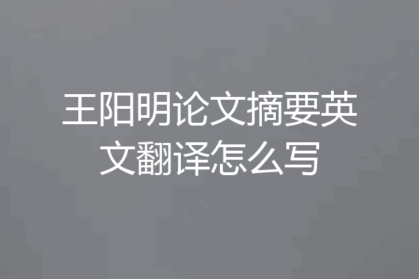 王阳明论文摘要英文翻译怎么写