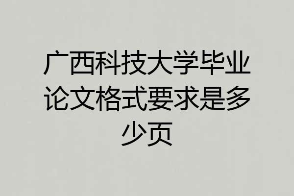 广西科技大学毕业论文格式要求是多少页
