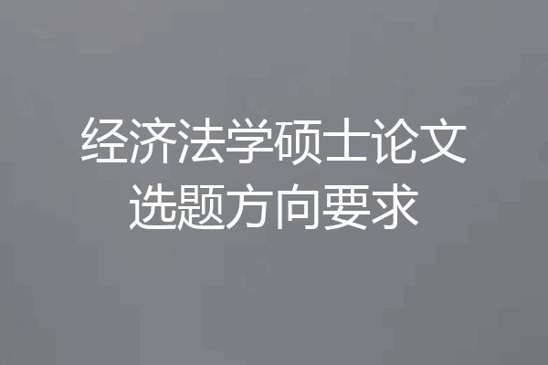 经济法学硕士论文选题方向要求