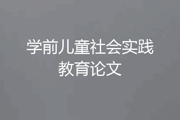 学前儿童社会实践教育论文