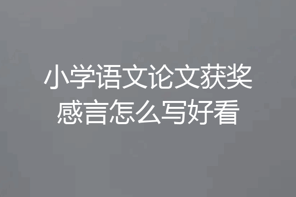 小学语文论文获奖感言怎么写好看