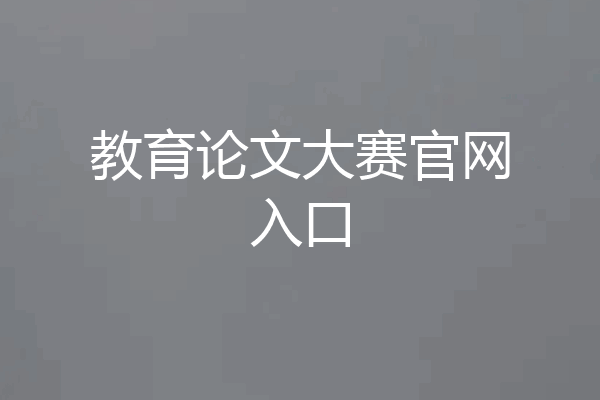 教育论文大赛官网入口