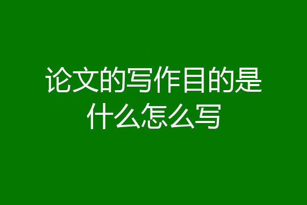 论文的写作目的是什么怎么写
