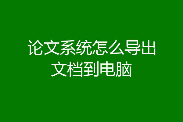 论文系统怎么导出文档到电脑