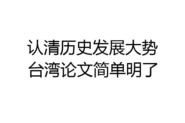 认清历史发展大势台湾论文简单明了