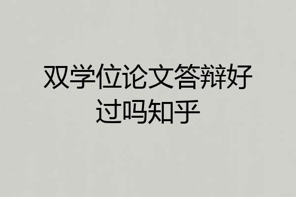双学位论文答辩好过吗知乎