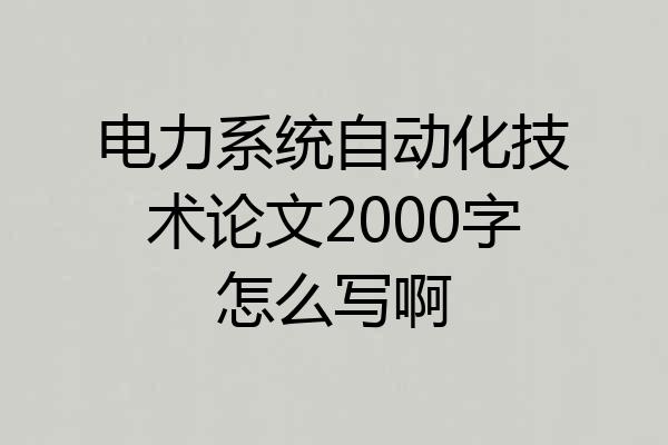 电力系统自动化技术论文2000字怎么写啊