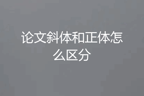 论文斜体和正体怎么区分