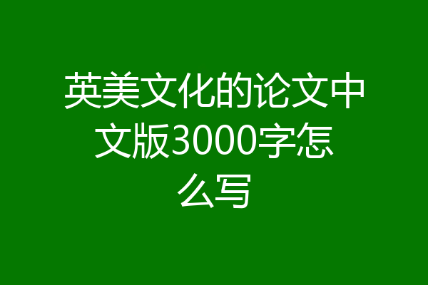 英美文化的论文中文版3000字怎么写