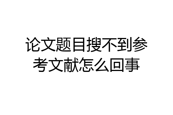 论文题目搜不到参考文献怎么回事