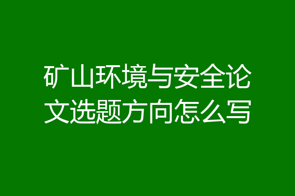 矿山环境与安全论文选题方向怎么写