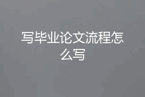 写毕业论文流程怎么写
