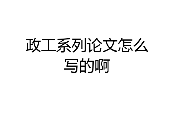 政工系列论文怎么写的啊