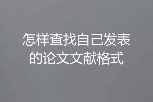 怎样查找自己发表的论文文献格式