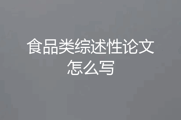 食品类综述性论文怎么写