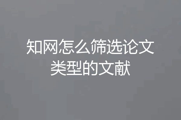 知网怎么筛选论文类型的文献