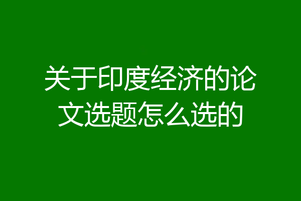 关于印度经济的论文选题怎么选的