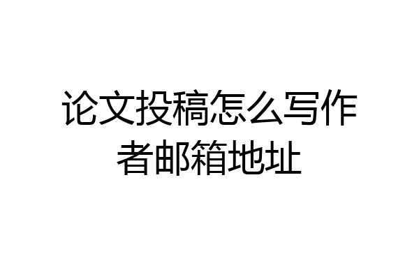 论文投稿怎么写作者邮箱地址