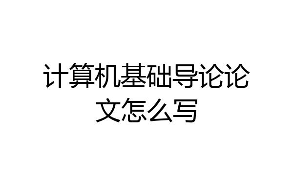 计算机基础导论论文怎么写