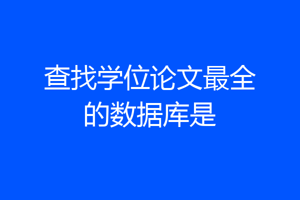 查找学位论文最全的数据库是