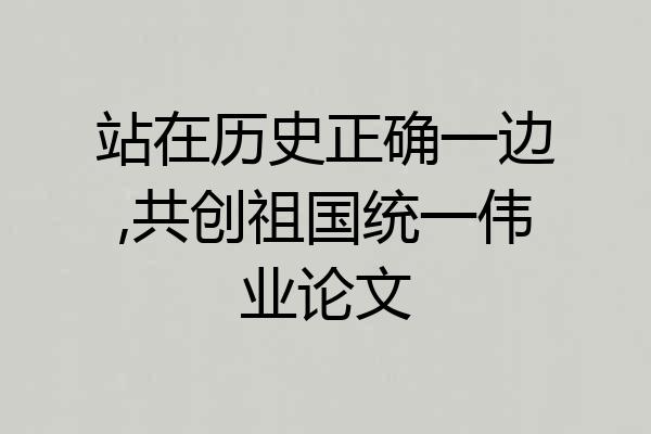 站在历史正确一边,共创祖国统一伟业论文