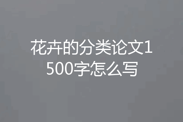 花卉的分类论文1500字怎么写