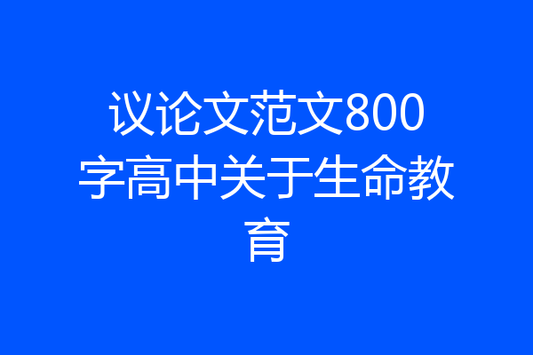 议论文范文800字高中关于生命教育