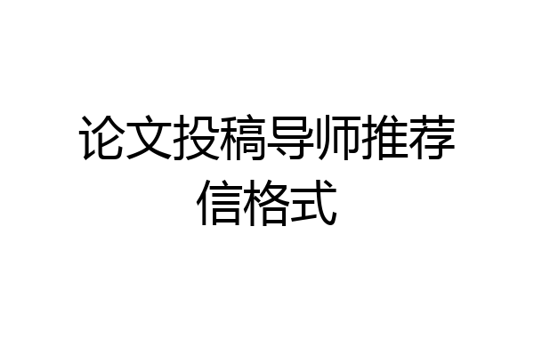 论文投稿导师推荐信格式