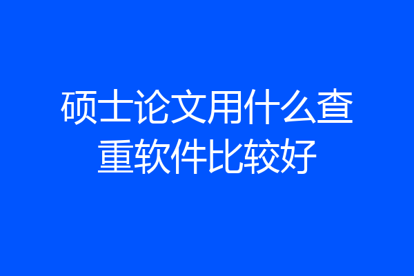 硕士论文用什么查重软件比较好