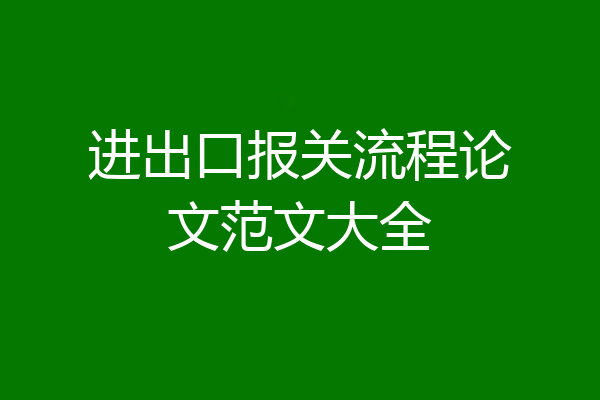 进出口报关流程论文范文大全
