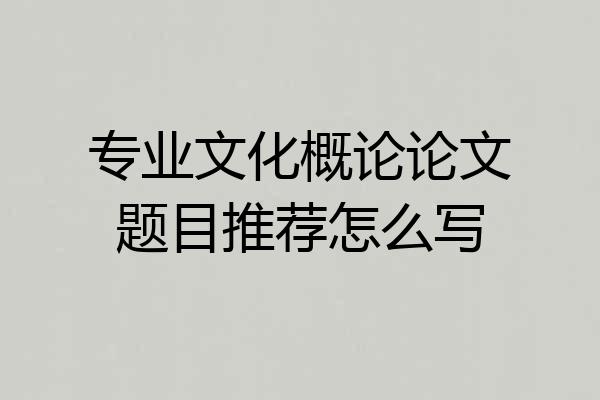 专业文化概论论文题目推荐怎么写