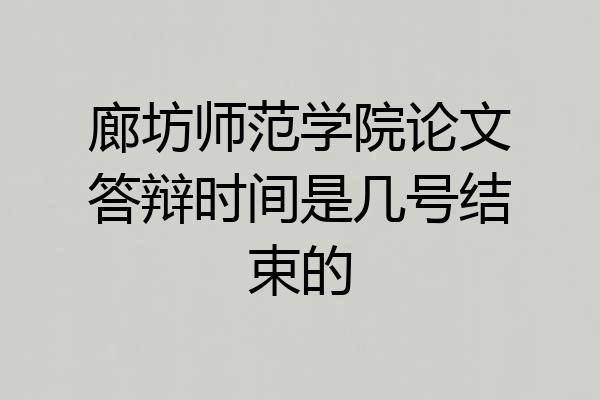 廊坊师范学院论文答辩时间是几号结束的