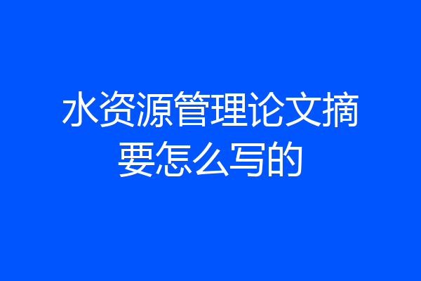 水资源管理论文摘要怎么写的