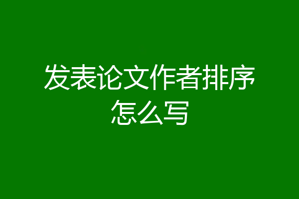 发表论文作者排序怎么写