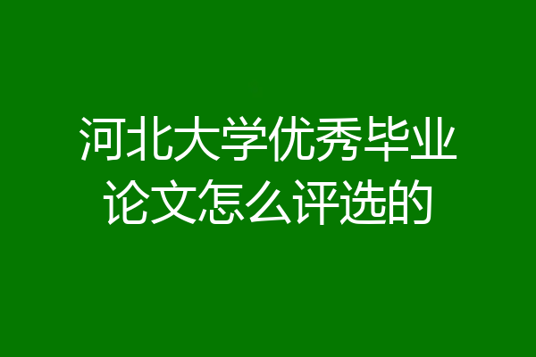 河北大学优秀毕业论文怎么评选的
